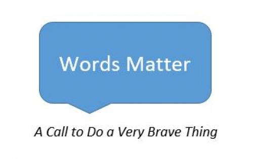 Words Matter: A Call to Do a Very Brave Thing